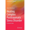 Healing Complex Posttraumatic Stress Disorder: A Clinician's Guide