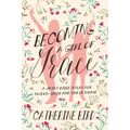 Becoming a Girl of Grace: A Joint Bible Study for Tween Girls & Their Moms