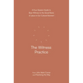 The Witness Practice: A Four-Session Guide to Bear Witness to the Good News of Jesus in Our Cultural Moment