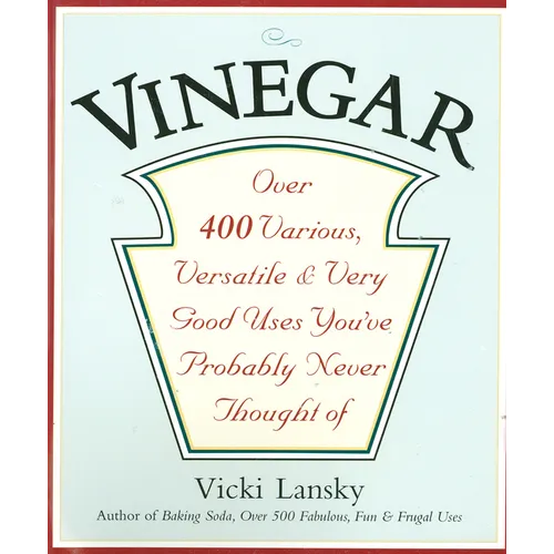 Vinegar: Over 400 Various, Versatile, and Very Good Uses You've Probably Never Thought of