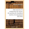 Aide-mémoire du constructeur de navires, de machines & chaudières marines, du mécanicien,: du navigateur, de l'armateur: instructions et renseignement