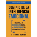 Dominio de la Inteligencia Emocional: Desarrolla la Autodisciplina, Supera la Procrastinación y el Pensamiento Excesivo (4 en 1): Domina tus emociones