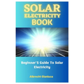 Solar Electricity Book: Beginner'S Guide To Solar Electricity