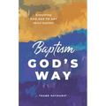 Baptism God's Way: Everything God has to say about baptism