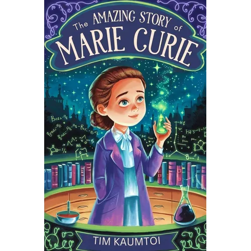 The Amazing Story of Marie Curie: A Book for Curious Kids About the Woman Who Radiated Change in Science