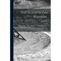 The Sciopticon Manual: Explaining Marcy's New Magic Lantern and Light, Including Magic Lantern Optics, Experiments, Photographing and Coloring Slides,