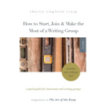 How to Start, Join & Make the Most of a Writing Group: A Quick Guide for Classrooms and Writing Groups-Includes Peer Critique Tips! Companion to The A