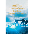 A True Story FOR THE LOVE of GOD: Book 1: Divine Destiny's