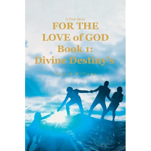 A True Story FOR THE LOVE of GOD: Book 1: Divine Destiny's