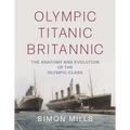 Olympic Titanic Britannic: The Anatomy and Evolution of the Olympic Class