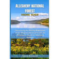 Allegheny National Forest Hiking Guide: Discovering the Alluring Wilderness of the Allegheny National Forest: An All-Inclusive Guide for Adventure See