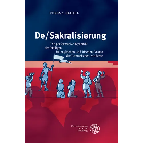 De/Sakralisierung: Die Performative Dynamik Des Heiligen Im Englischen Und Irischen Drama Der Literarischen Moderne