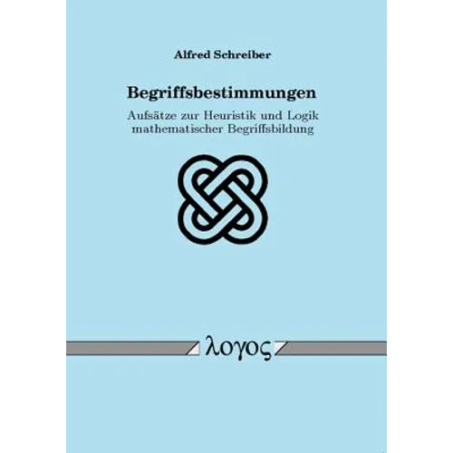 Begriffsbestimmungen: Aufsatze Zur Heuristik Und Logik Mathematischer Begriffsbildung