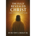 The Fully Revealed Christ: A New Testament Survey Guide