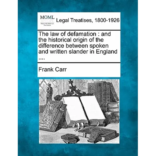 The law of defamation: and the historical origin of the difference between spoken and written slander in England ....