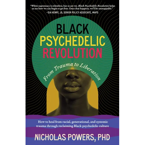 Black Psychedelic Revolution: From Trauma to Liberation--How to Heal from Racial, Generational, and Systemic Trauma Through Reclaiming Black Psychedel