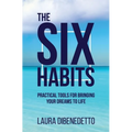 The Six Habits: Practical Tools for Bringing Your Dreams to Life