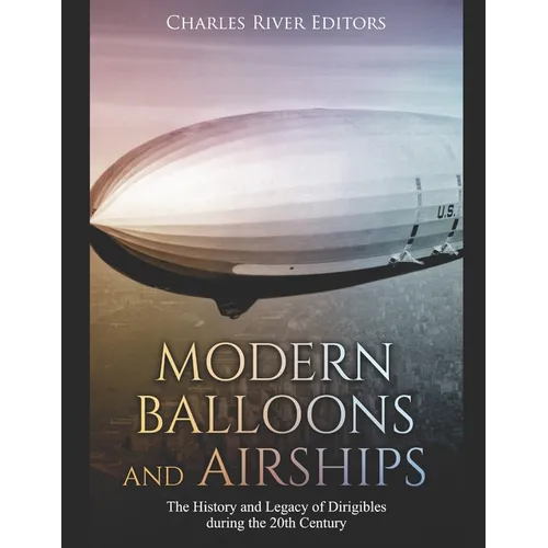 Modern Balloons and Airships: The History and Legacy of Dirigibles during the 20th Century