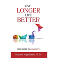 Live Longer, Live Better: Your Guide to Longevity - Unlock the Science of Aging, Master Practical Strategies, and Maximize Your Health and Happiness f