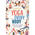 Yoga for Every Body: A beginner's guide to the practice of yoga postures, breathing exercises and meditation