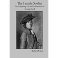 The Female Soldier: The Surprising Life and Adventures of Hannah Snell