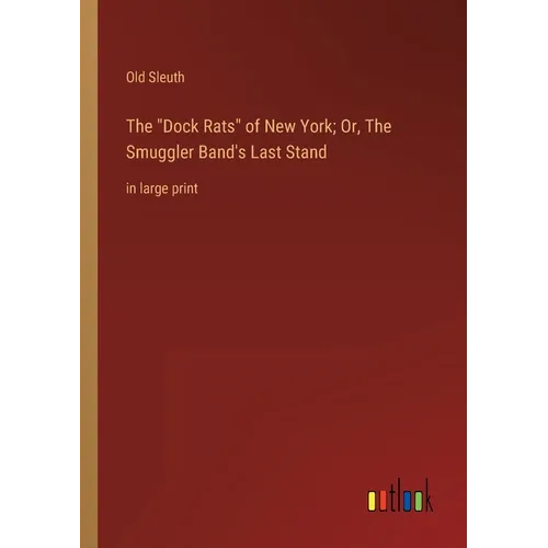 The Dock Rats of New York; Or, The Smuggler Band's Last Stand: in large print