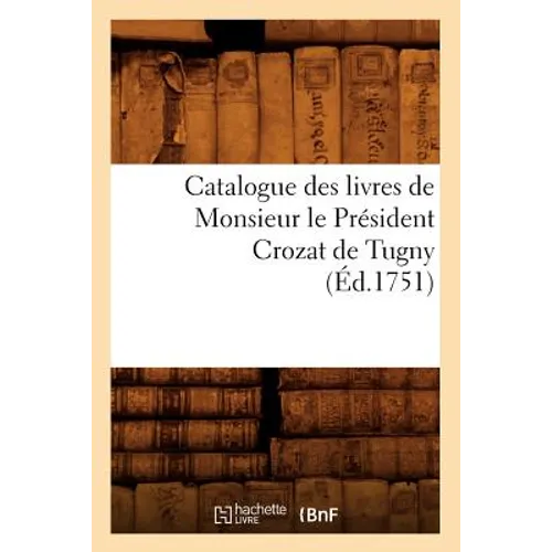 Catalogue Des Livres de Monsieur Le Président Crozat de Tugny (Éd.1751)