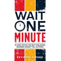Wait One Minute: 15 Hard Truths the Self-Publishing Business Doesn't Tell Authors