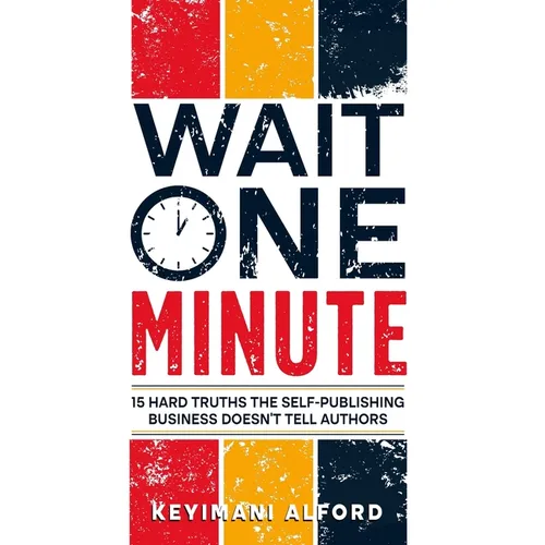 Wait One Minute: 15 Hard Truths the Self-Publishing Business Doesn't Tell Authors