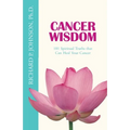 Cancer Wisdom: 101 Spiritual Truths that Can Heal Your Cancer