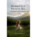 Musings to a Younger Self Poems on Learning, Letting Go, and Living