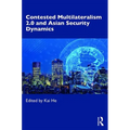 Contested Multilateralism 2.0 and Asian Security Dynamics