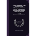 Private Companies, Their Formation and Advantages, Or, How to Convert Your Business Into a Private Company, and the Benefit of So Doing: With Notes On