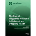The Role of Pregnancy Nutrition in Maternal and Offspring Health