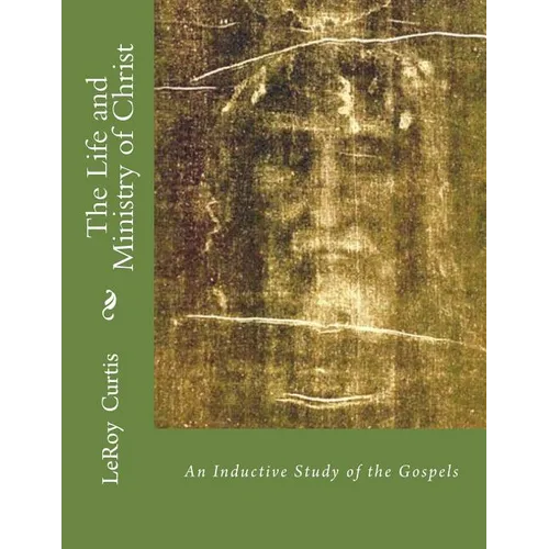 The Life and Ministry of Christ: An Inductive Study of The Gospels