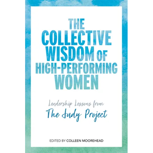 The Collective Wisdom of High-Performing Women: Leadership Lessons from the Judy Project