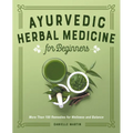 Ayurvedic Herbal Medicine for Beginners: More Than 100 Remedies for Wellness and Balance