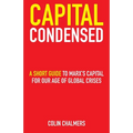 Capital Condensed: a short guide to Marx's Capital for our age of global crises