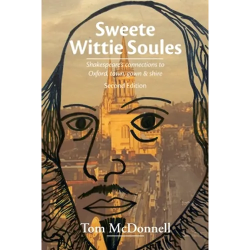 Sweete Wittie Soules: Shakespeare's connections to Oxford, town, gown and shire: Second Edition