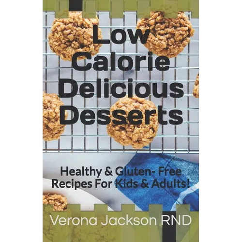 Low Calorie Delicious Desserts: Healthy & Gluten- Free Recipes For Kids & Adults!
