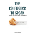 The Confidence to Speak: Master the Many Fears of Speaking