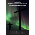 Die Göttin, ihr Allahältestes Testament und andere Geschichten: Eine Satire Sammlung