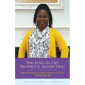 Walking in the Prophetic Anointing: Requires Knowing Your Calling, Listening to God's Voice, and Enduring the Test