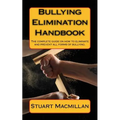 Bullying Elimination Handbook: The complete guide on how to eliminate and prevent all forms of bullying.
