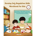 Develop Self-Regulation Skills Workbook For Kids: CBT Activities To Help Children Overcome Strong Emotions, Become Confident, And Exceed Expectations