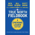 True North Fieldbook, Emerging Leader Edition: The Emerging Leader's Guide to Leading Authentically in Today's Workplace