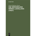 Die Ermordung König Ladislaws (1457)