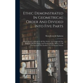Ethic Demonstrated In Geometrical Order And Divided Into Five Parts: Which Treat I. Of God. Ii. Of The Nature And Origin Of The Mind. Iii. Of The Orig