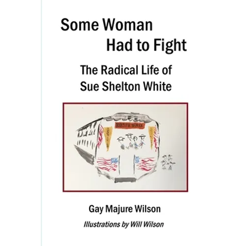 Some Woman Had to Fight: The Radical Life of Sue Shelton White