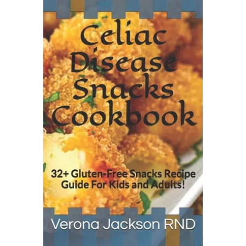 Celiac Disease Snacks Cookbook: 32+ Gluten-Free Snacks Recipe Guide For Kids and Adults!